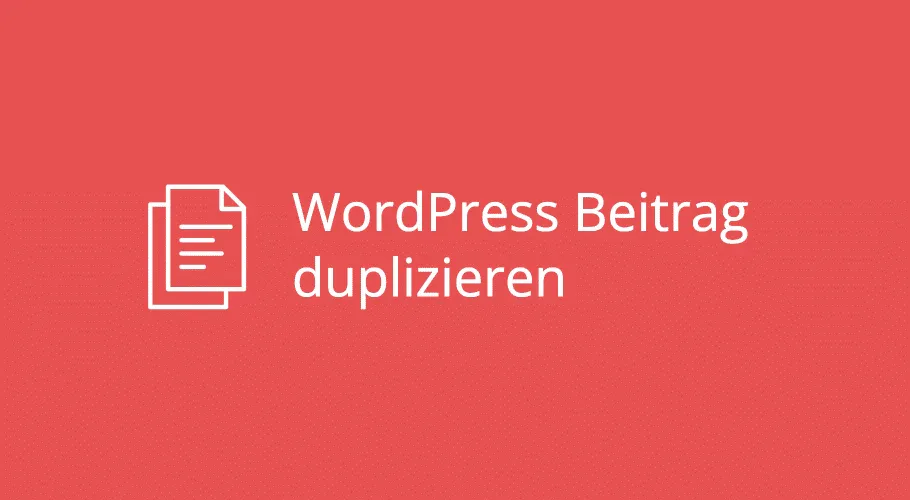 WordPress Beitrag duplizieren – mit Plugin und ohne Plugin