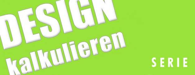 Kennt ihr schon unsere Serie „Design kalkulieren“?